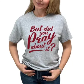 But Did You Pray About It T-Shirt